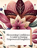 Blossoming Confidence: A Guide to Raising Empowered Daughters