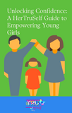 Unlocking Confidence: A HerTruSelf Guide to Empowering Young Girls.